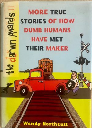 The Darwin Awards II: More True Stories of How Dumb Humans Have Met Their Maker